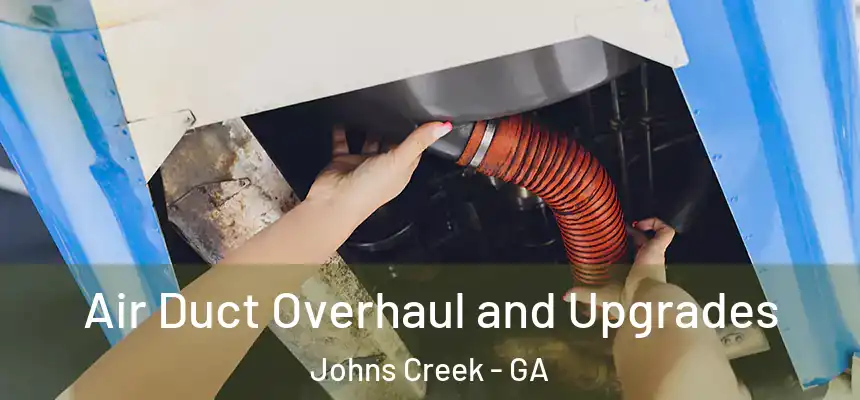 Air Duct Overhaul and Upgrades Johns Creek - GA