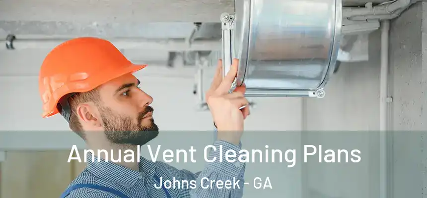 Annual Vent Cleaning Plans Johns Creek - GA
