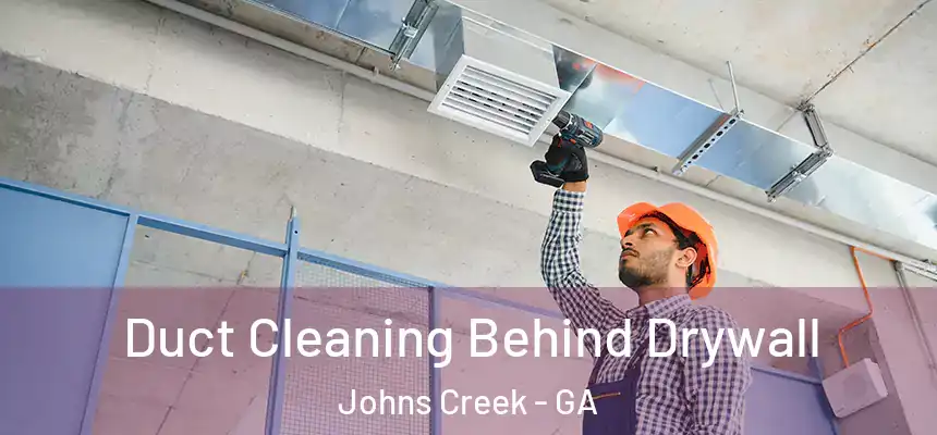 Duct Cleaning Behind Drywall Johns Creek - GA