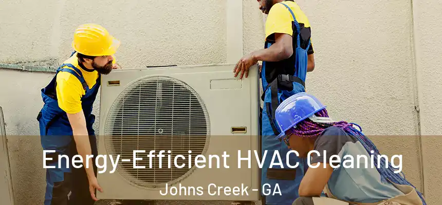 Energy-Efficient HVAC Cleaning Johns Creek - GA