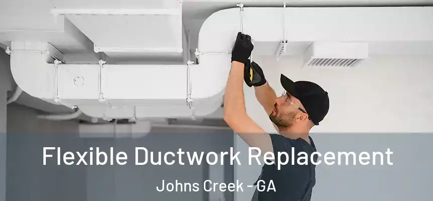 Flexible Ductwork Replacement Johns Creek - GA